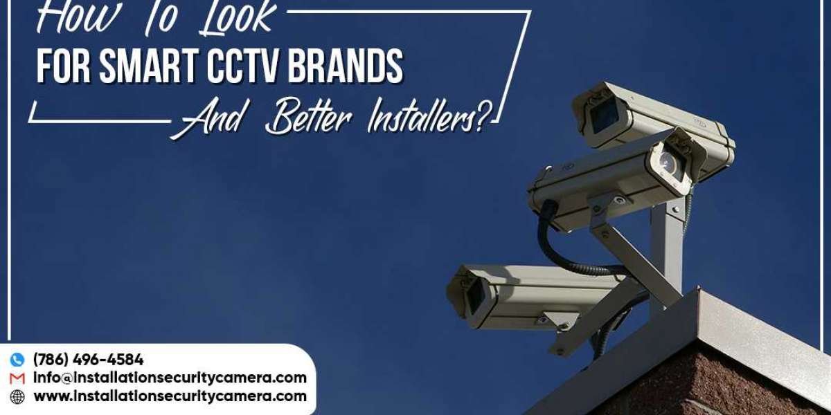 How To Look For Smart CCTV Brands And Better Installers?