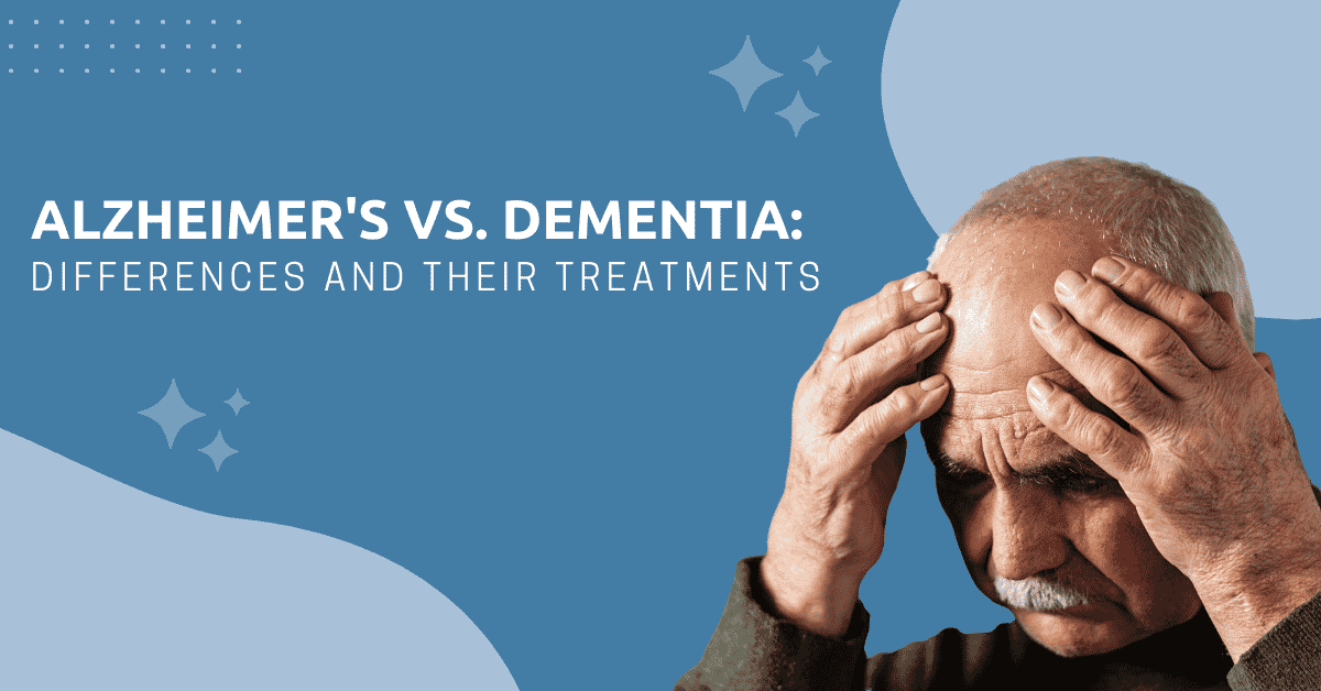 Alzheimer's Vs. Dementia: Differences And Their Treatments