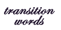 Transition words & Phrases: How to use them properly?