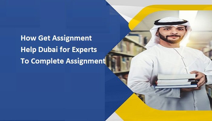 How Get Assignment Help Dubai for Experts To Complete Assignment