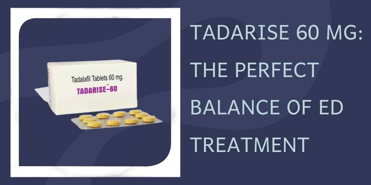 Tadarise 60 Mg: The Perfect Balance of ED Treatment