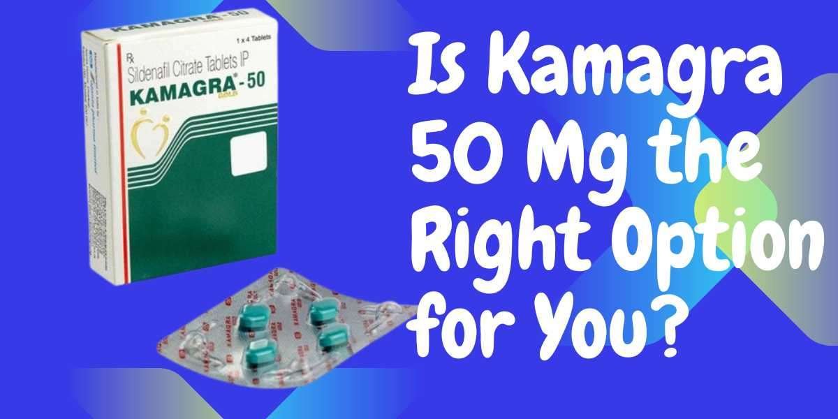 Is Kamagra 50 Mg the Right Option for You?