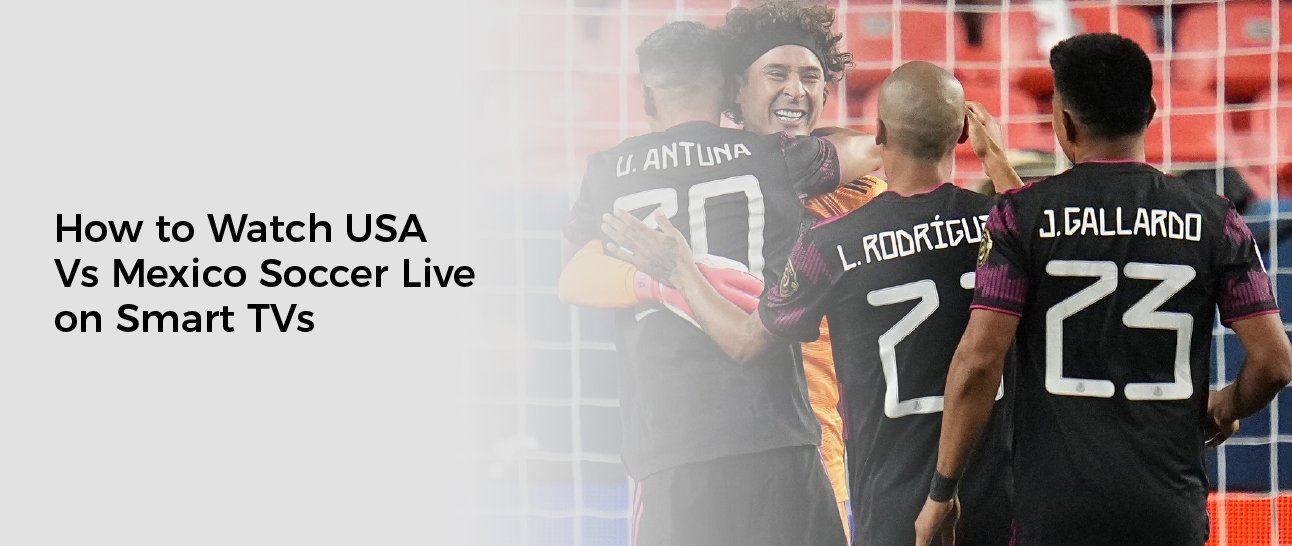 How to Watch USA Vs Mexico Soccer Live on Smart TVs