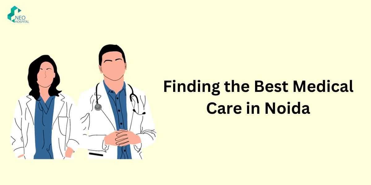 Finding the Best Medical Care in Noida: Your Guide to Top Specialists