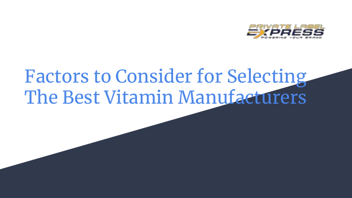 Factors to Consider for Selecting The Best Vitamin Manufacturers