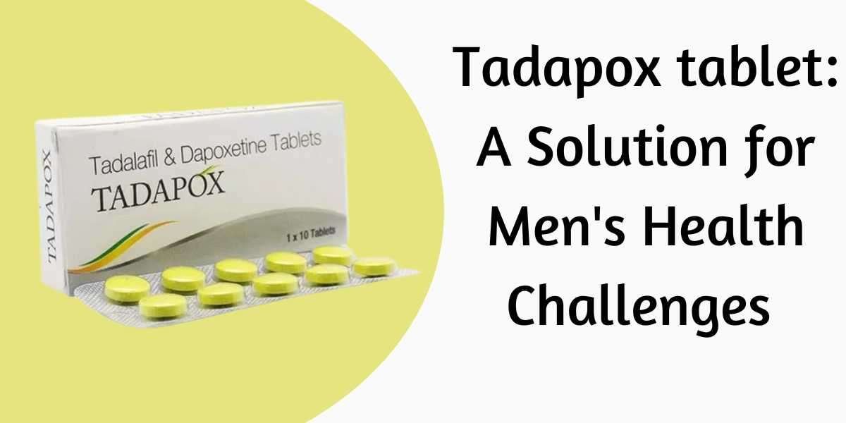 Tadapox tablet: A Solution for Men's Health Challenges