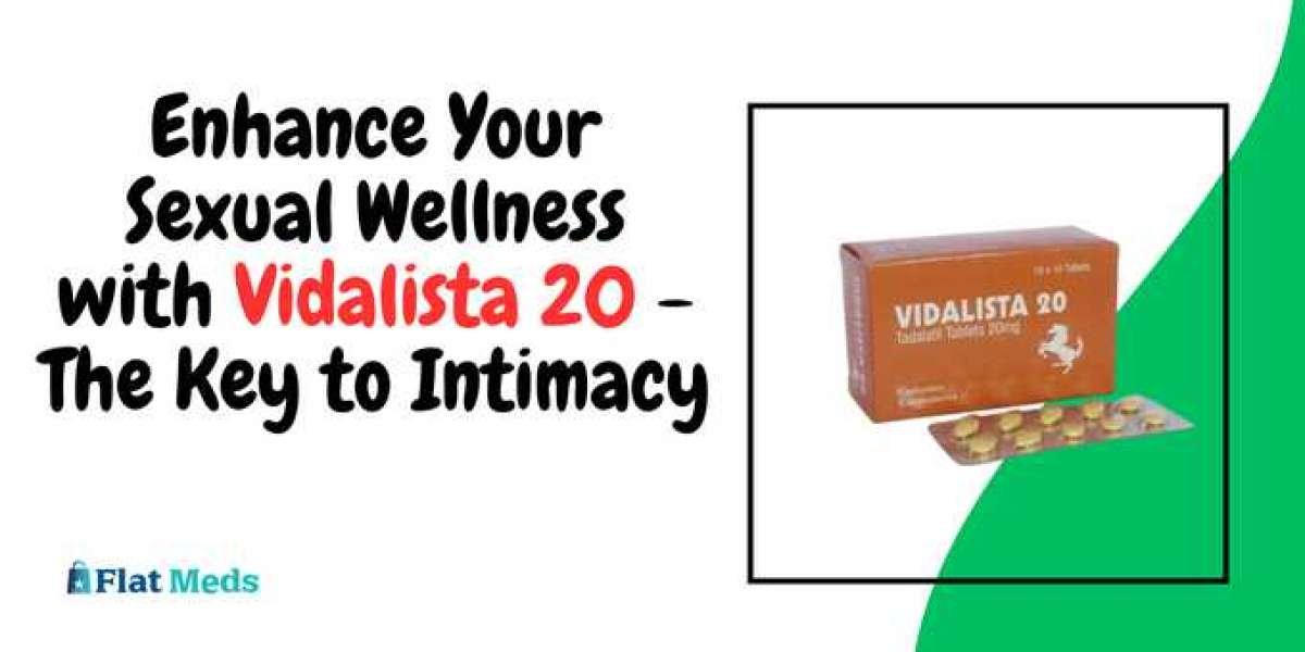 Enhance Your Sexual Wellness with Vidalista 20 - The Key to Intimacy