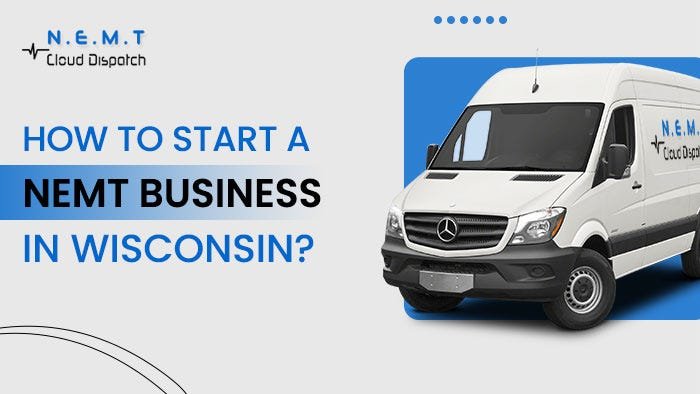 How to Start Your NEMT Business in Wisconsin? A Comprehensive Guide | by NEMT Cloud Dispatch | Mar, 2024 | Medium