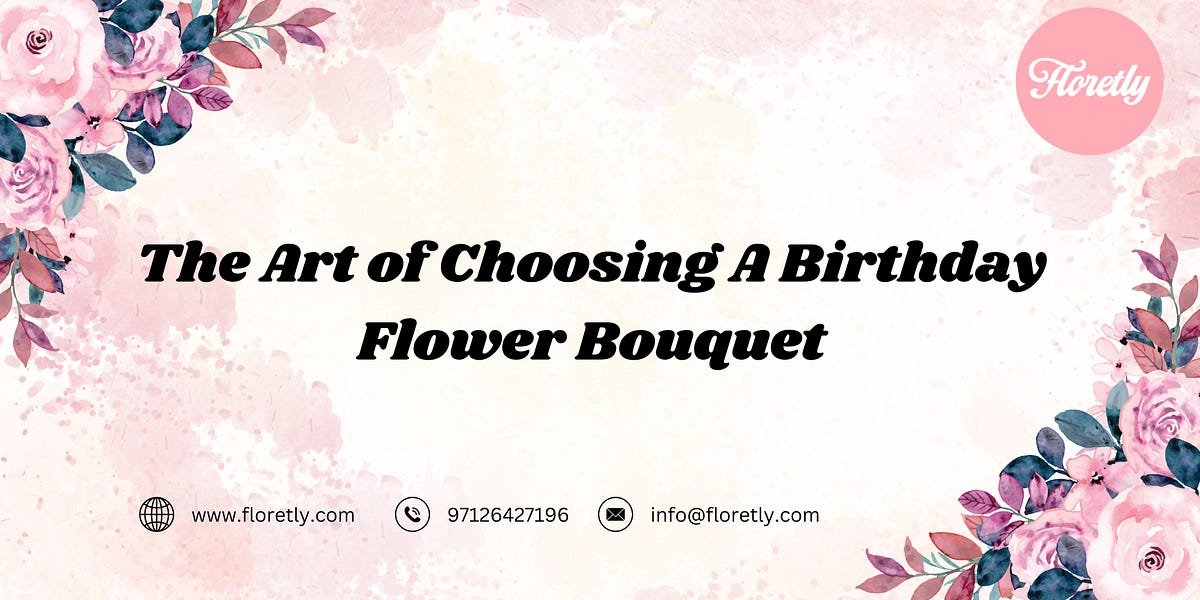 The Art of Choosing A Birthday Flower Bouquet | by Floretly | Jun, 2024 | Medium