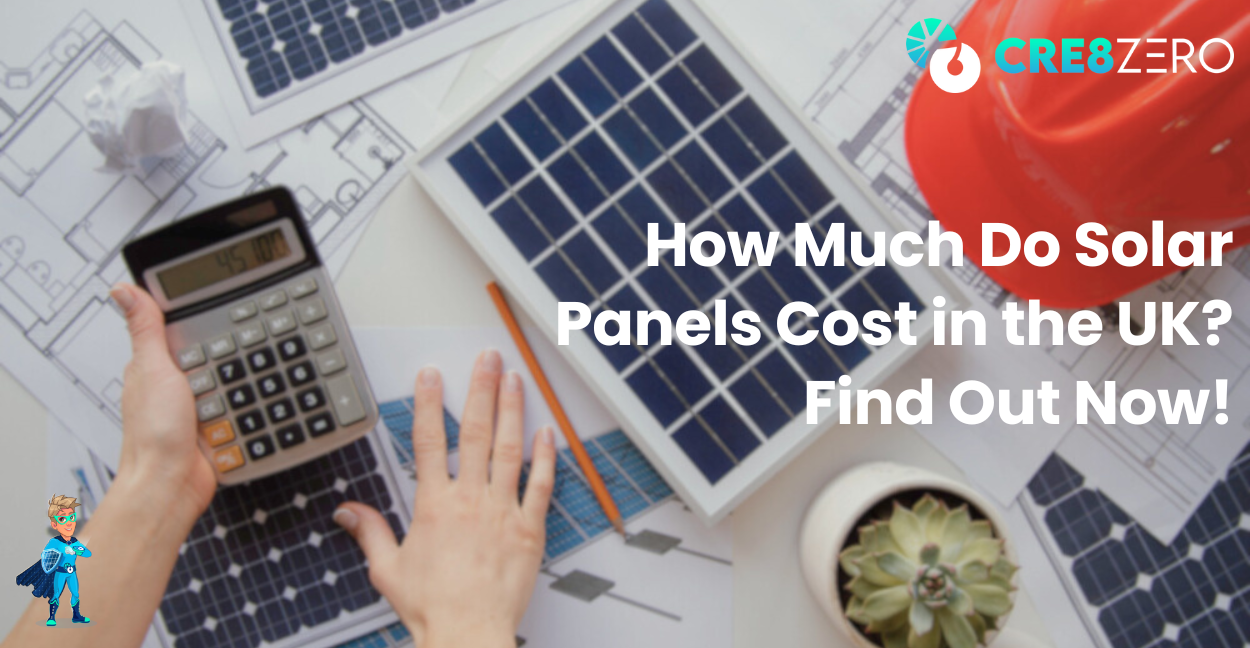 How Much Do Solar Panels Cost in the UK? Find Out Now! | Cre8 Zero