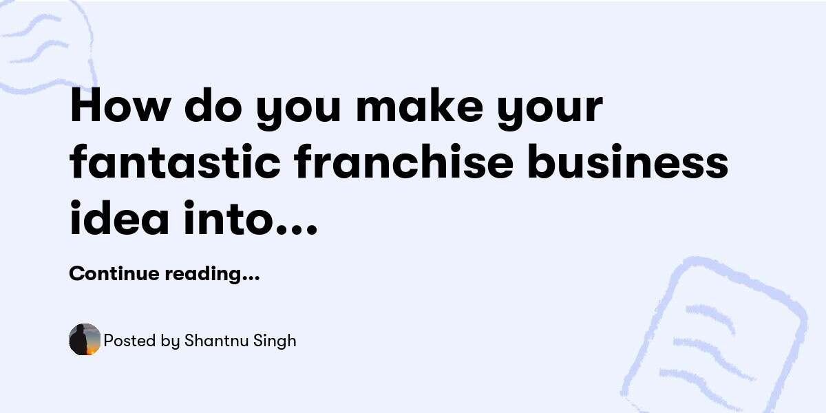 How do you make your fantastic franchise business idea into the top retail store franchise — Shantnu Singh - Buymeacoffee