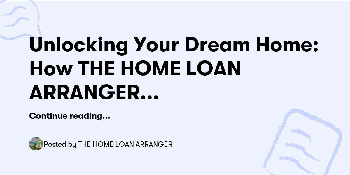 Unlocking Your Dream Home: How THE HOME LOAN ARRANGER Prioritizes Your Mortgage Success — THE HOME LOAN ARRANGER - Buymeacoffee