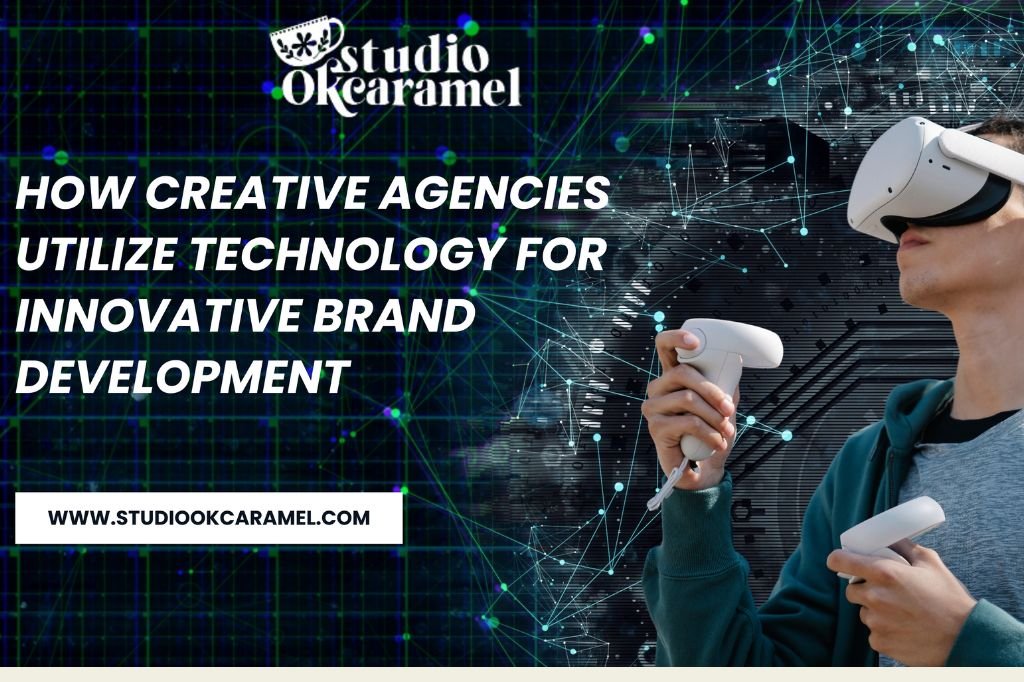 How Creative Agencies Utilize Technology for Innovative Brand Development – Studio OKCaramel