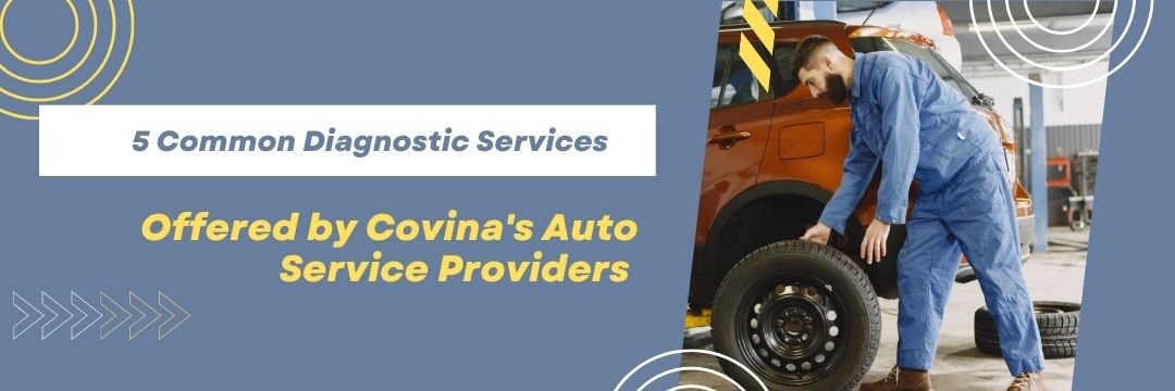 5 Diagnostic Services Offered by Covina's Auto Service Providers