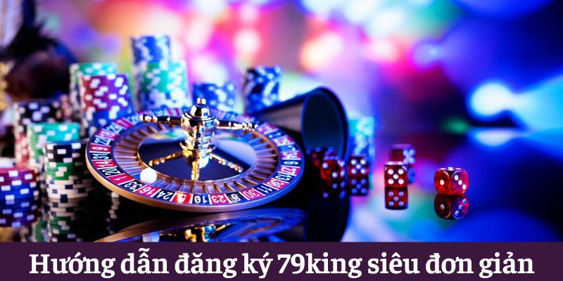 Đăng Ký 79king Đơn Giản - Hướng Dẫn Chi Tiết Cho Bet Thủ