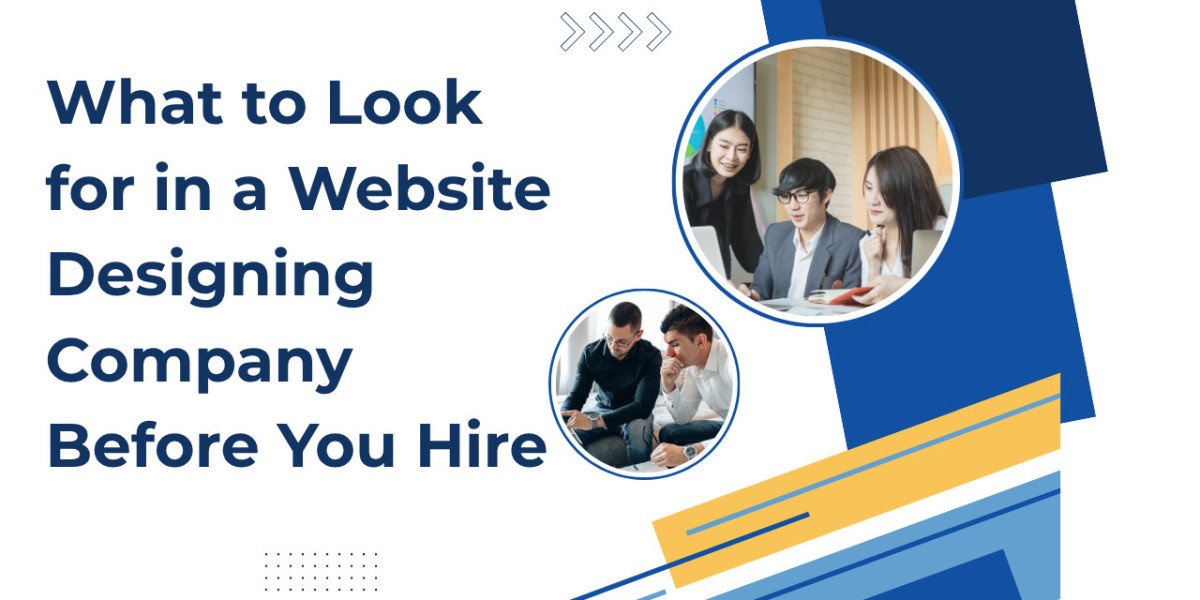 What to Look for in a Website Designing Company Before You Hire